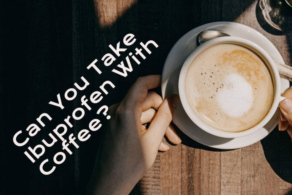 Can You Take Ibuprofen With Coffee?